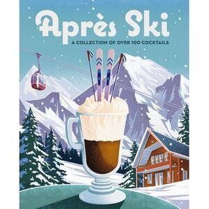 Après Ski: 100 Cozy Drinks to Warm Up Your Winter -- Cider Mill Press